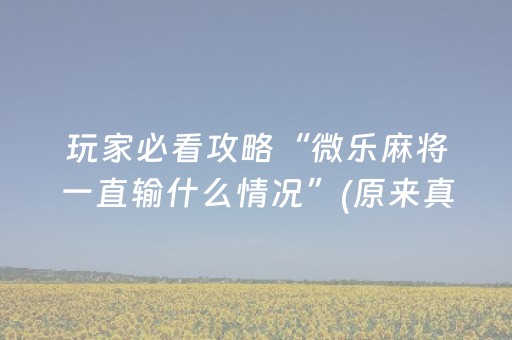 玩家必看攻略“微乐麻将一直输什么情况”(原来真的有挂)-抖音
