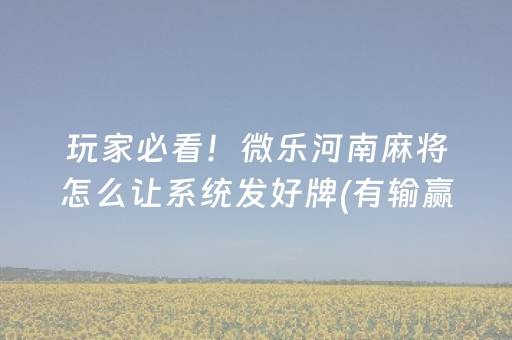 玩家必看！微乐河南麻将怎么让系统发好牌(有输赢规律吗)