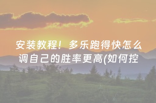 安装教程！多乐跑得快怎么调自己的胜率更高(如何控制输赢)