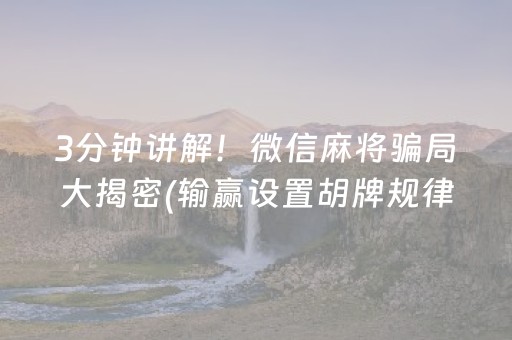 3分钟讲解！微信麻将骗局大揭密(输赢设置胡牌规律)