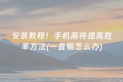 安装教程！手机麻将提高胜率方法(一直输怎么办)