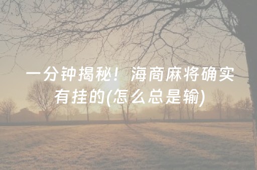 一分钟揭秘！海商麻将确实有挂的(怎么总是输)