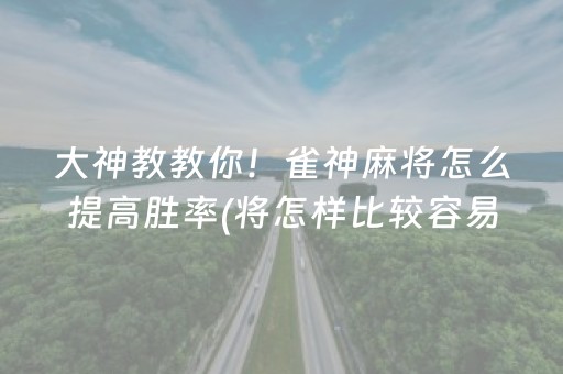 大神教教你！雀神麻将怎么提高胜率(将怎样比较容易赢)