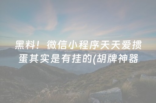 黑料！微信小程序天天爱掼蛋其实是有挂的(胡牌神器有猫腻吗)
