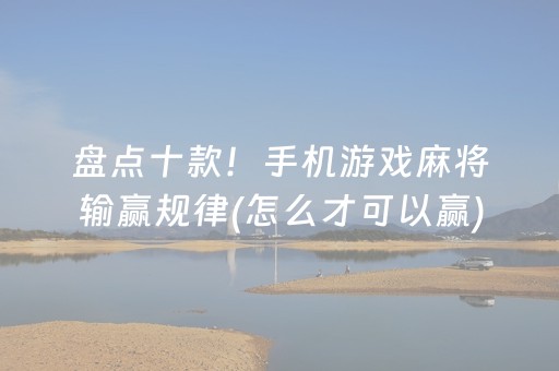 盘点十款！手机游戏麻将输赢规律(怎么才可以赢)