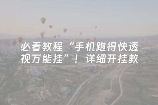 必看教程“手机跑得快透视万能挂”！详细开挂教程（确实真的有挂)-抖音