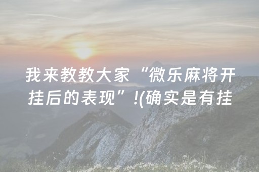 我来教教大家“微乐麻将开挂后的表现”!(确实是有挂)-抖音