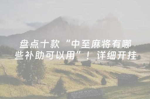 盘点十款“中至麻将有哪些补助可以用”！详细开挂教程（确实真的有挂)-抖音