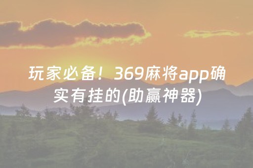 玩家必备！369麻将app确实有挂的(助赢神器)