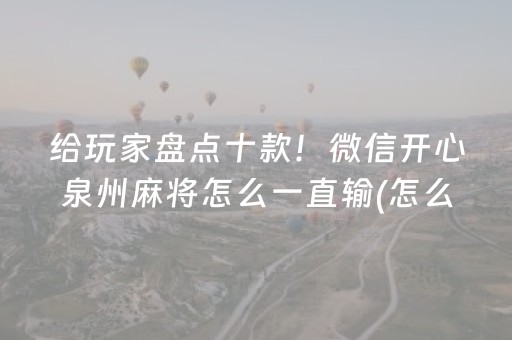 给玩家盘点十款！微信开心泉州麻将怎么一直输(怎么赢得多)