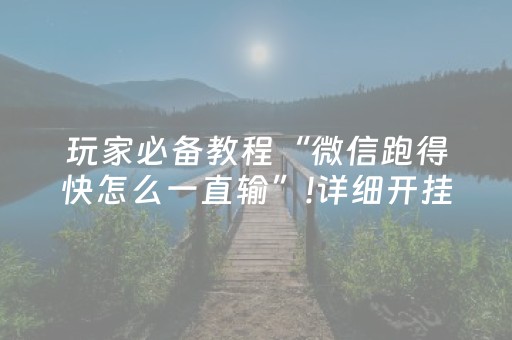 玩家必备教程“微信跑得快怎么一直输”!详细开挂教程-抖音