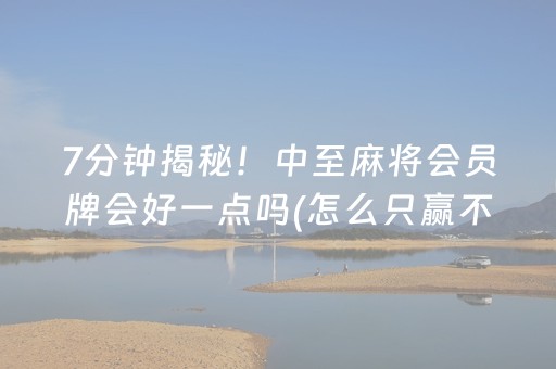 7分钟揭秘！中至麻将会员牌会好一点吗(怎么只赢不输)