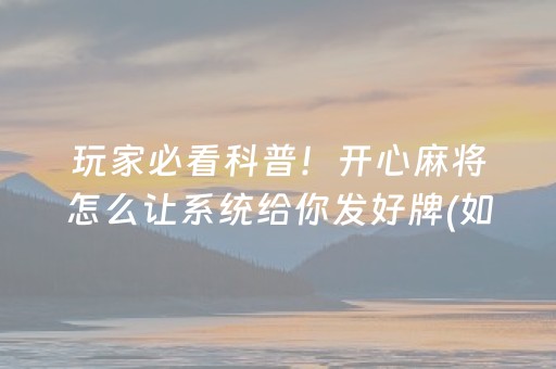 玩家必备教程“手机打牌系统怎么才会给发好牌（专用辅牌神器免安装）