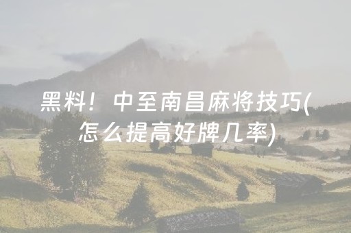 黑料！中至南昌麻将技巧(怎么提高好牌几率)