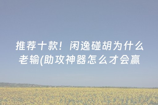 推荐十款！闲逸碰胡为什么老输(助攻神器怎么才会赢)