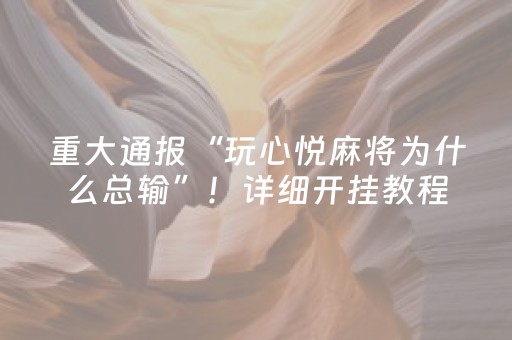 重大通报“玩心悦麻将为什么总输”！详细开挂教程（确实真的有挂)-抖音