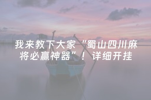 我来教下大家“蜀山四川麻将必赢神器”！详细开挂教程（确实真的有挂)-抖音