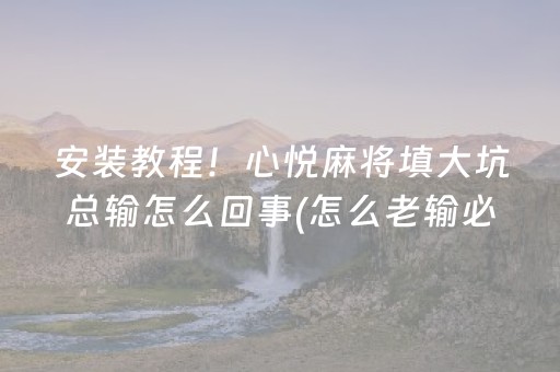 安装教程！心悦麻将填大坑总输怎么回事(怎么老输必备神器)