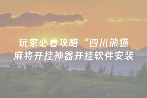 玩家必看攻略“四川熊猫麻将开挂神器开挂软件安装教程”!(其实确实有挂)-抖音
