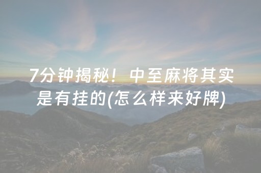 7分钟揭秘！中至麻将其实是有挂的(怎么样来好牌)