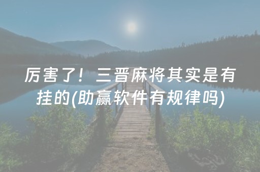 厉害了！三晋麻将其实是有挂的(助赢软件有规律吗)