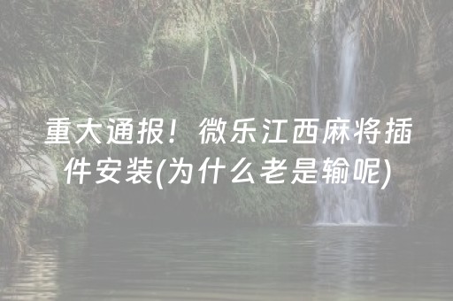重大通报！微乐江西麻将插件安装(为什么老是输呢)