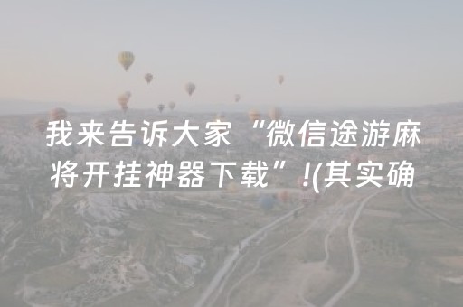 我来告诉大家“微信途游麻将开挂神器下载”!(其实确实有挂)-抖音