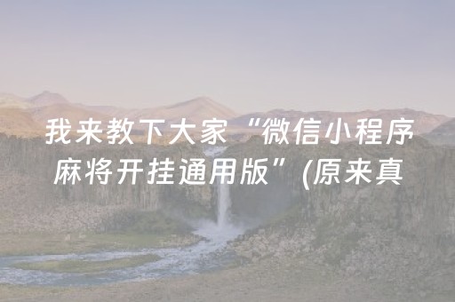 我来教下大家“微信小程序麻将开挂通用版”(原来真的有挂)-抖音