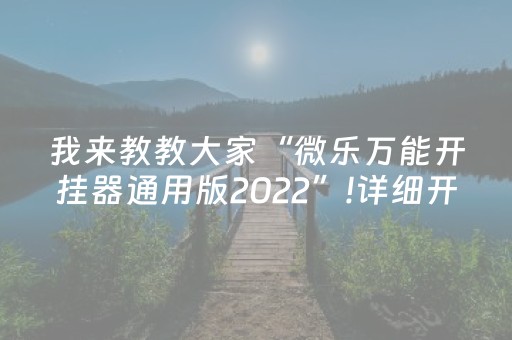 我来教教大家“微乐万能开挂器通用版2022”!详细开挂教程-抖音