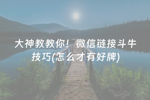 大神教教你！微信链接斗牛技巧(怎么才有好牌)