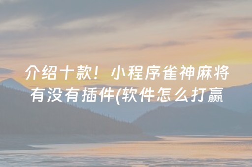 介绍十款！小程序雀神麻将有没有插件(软件怎么打赢)