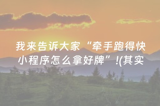 我来告诉大家“牵手跑得快小程序怎么拿好牌”!(其实确实有挂)-抖音