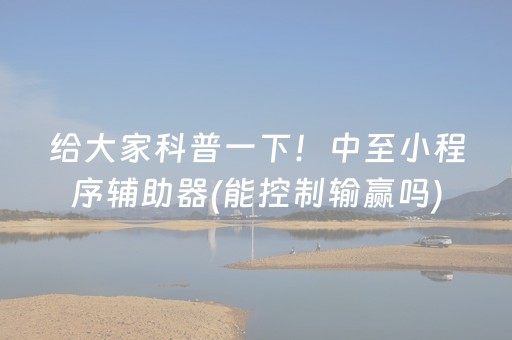 给大家科普一下！中至小程序辅助器(能控制输赢吗)