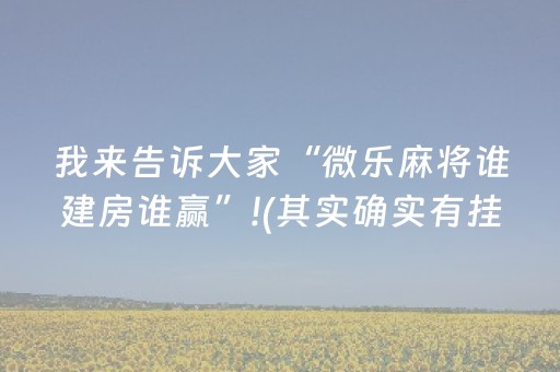 我来告诉大家“微乐麻将谁建房谁赢”!(其实确实有挂)-抖音