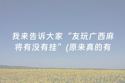 我来告诉大家“友玩广西麻将有没有挂”(原来真的有挂)-抖音