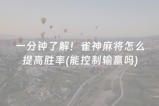 一分钟了解！雀神麻将怎么提高胜率(能控制输赢吗)