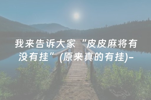 我来告诉大家“皮皮麻将有没有挂”(原来真的有挂)-抖音