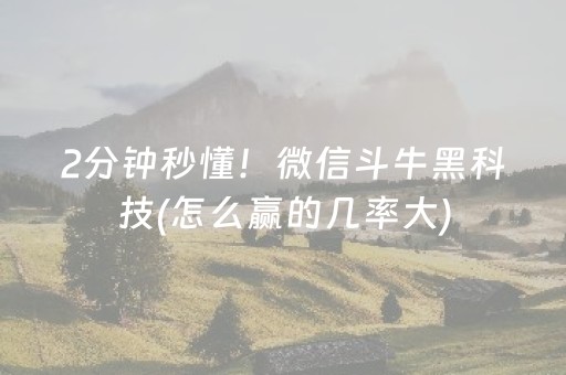 2分钟秒懂！微信斗牛黑科技(怎么赢的几率大)