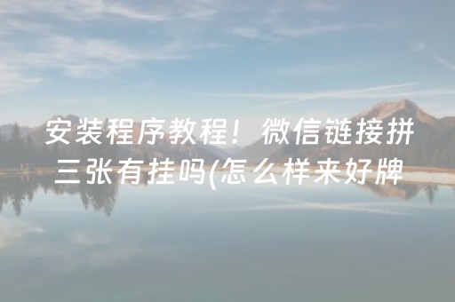 安装程序教程！微信链接拼三张有挂吗(怎么样来好牌)