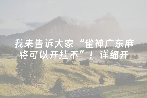 我来告诉大家“雀神广东麻将可以开挂不”！详细开挂教程（确实真的有挂)-抖音