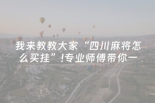 我来教教大家“四川麻将怎么买挂”!专业师傅带你一起了解（详细教程）-抖音