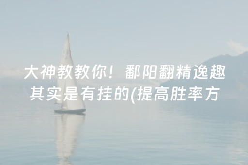 大神教教你！鄱阳翻精逸趣其实是有挂的(提高胜率方法)