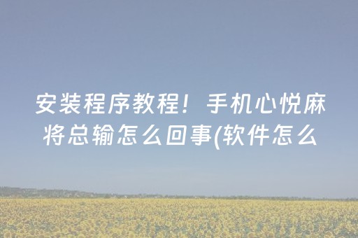 安装程序教程！手机心悦麻将总输怎么回事(软件怎么打赢)