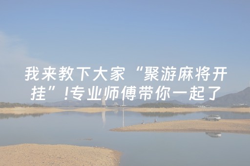 我来教下大家“聚游麻将开挂”!专业师傅带你一起了解（详细教程）-抖音