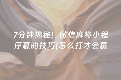 7分钟揭秘！微信麻将小程序赢的技巧(怎么打才会赢)