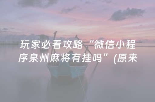 玩家必看攻略“微信小程序泉州麻将有挂吗”(原来真的有挂)-抖音