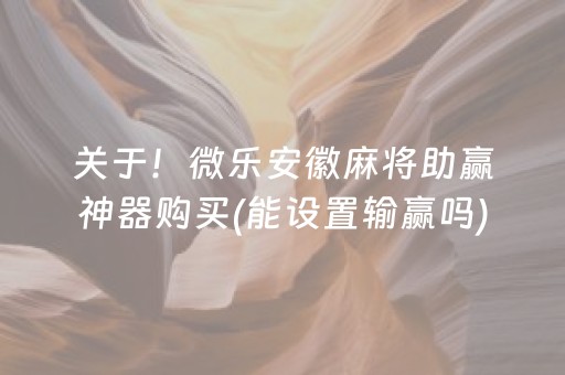 关于！微乐安徽麻将助赢神器购买(能设置输赢吗)