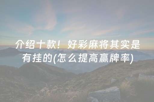 介绍十款！好彩麻将其实是有挂的(怎么提高赢牌率)