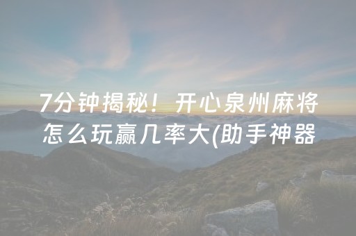 7分钟揭秘！开心泉州麻将怎么玩赢几率大(助手神器外辅工具)