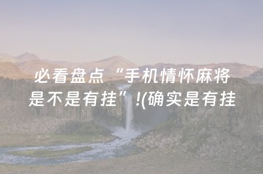 必看盘点“手机情怀麻将是不是有挂”!(确实是有挂)-抖音